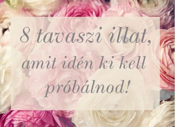 8 tavaszi illat, amit idén ki kell próbálnod