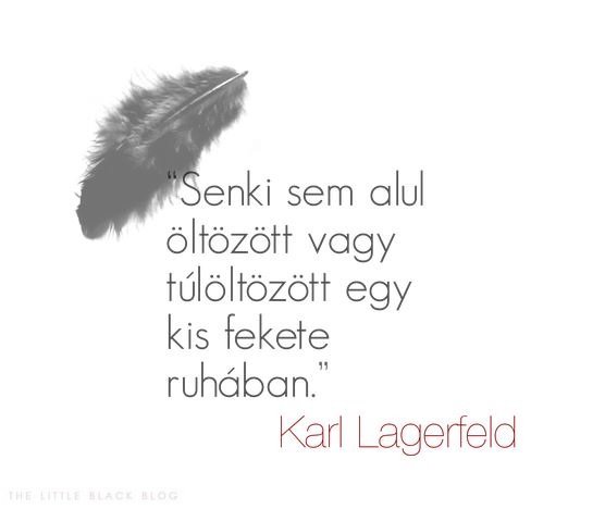 “Senki sem alul öltözött vagy túlöltözött egy kis fekete ruhában.” - Karl Lagerfeld